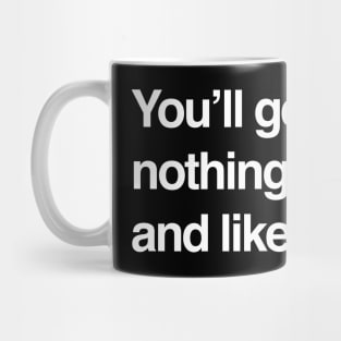 You'll get nothing and like it Mug